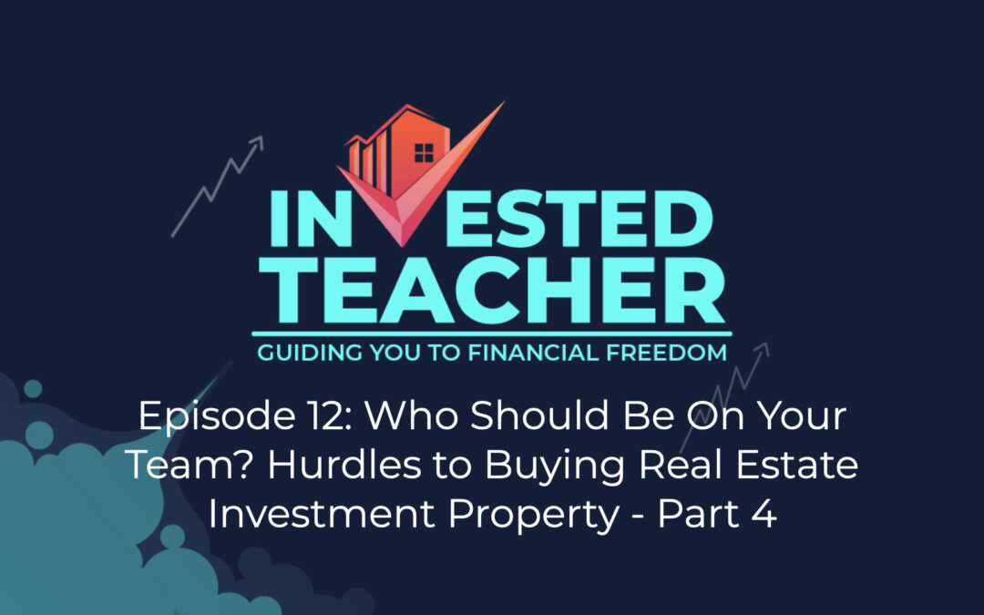 Episode 12: Who Should Be On Your Team? Hurdles to Buying Real Estate Investment Property – Part 4